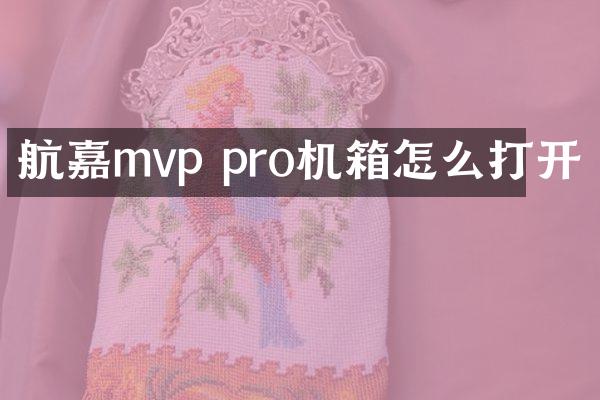 航嘉mvp pro机箱怎么打开