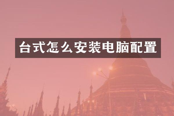 台式怎么安装电脑配置