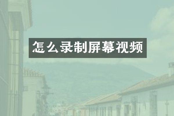 怎么录制屏幕视频