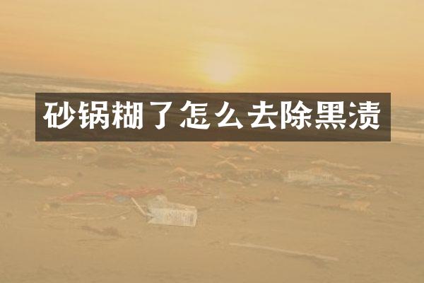 砂锅糊了怎么去除黑渍