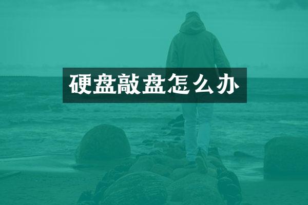 硬盘敲盘怎么办