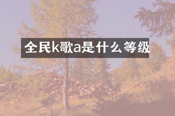 全民k歌a是什么等级
