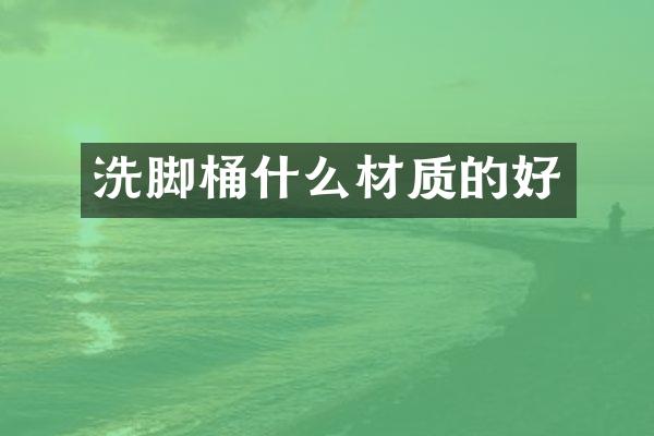 洗脚桶什么材质的好