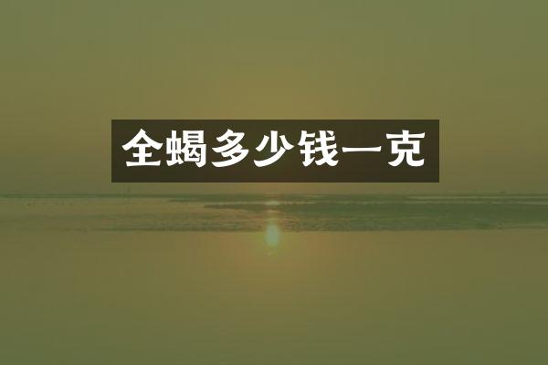 全蝎多少钱一克