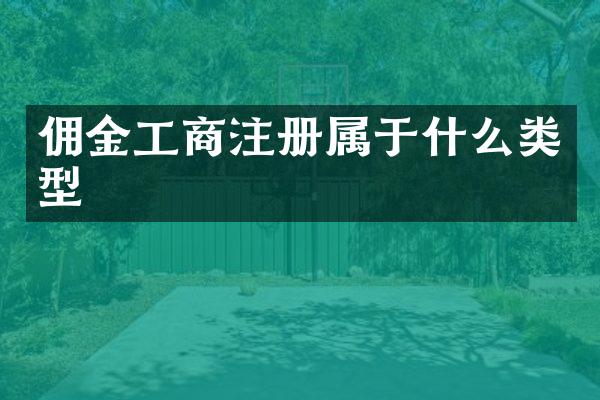 佣金工商注册属于什么类型