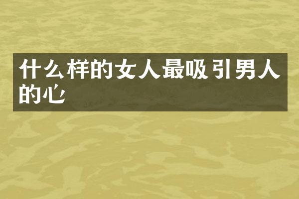 什么样的女人最吸引男人的心