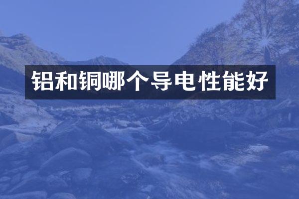 铝和铜哪个导电性能好