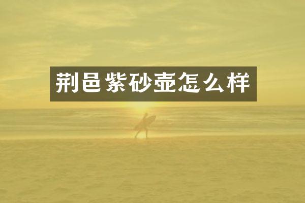 荆邑紫砂壶怎么样