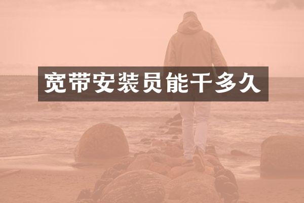 宽带安装员能干多久