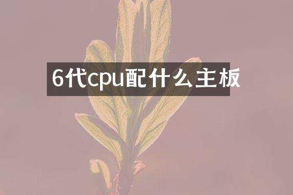 6代cpu配什么主板