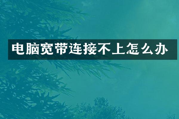 电脑宽带连接不上怎么办