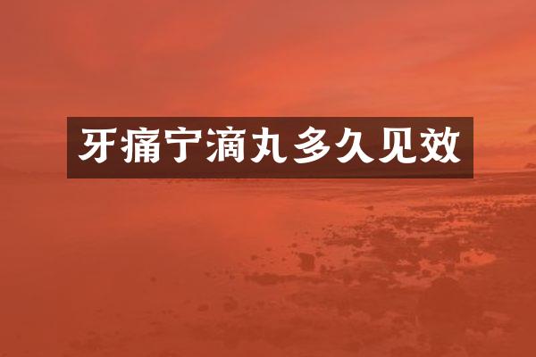 牙痛宁滴丸多久见效