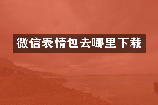 微信表情包去哪里下载