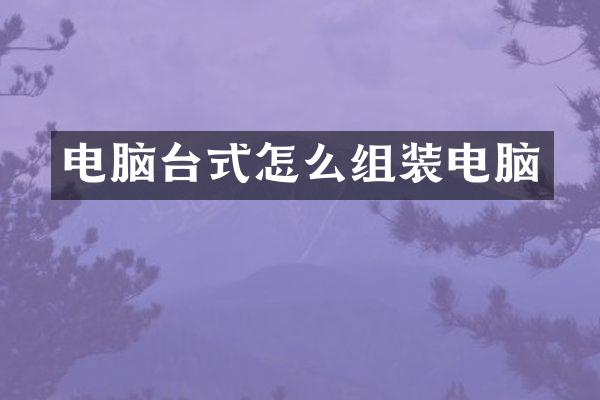 电脑台式怎么组装电脑