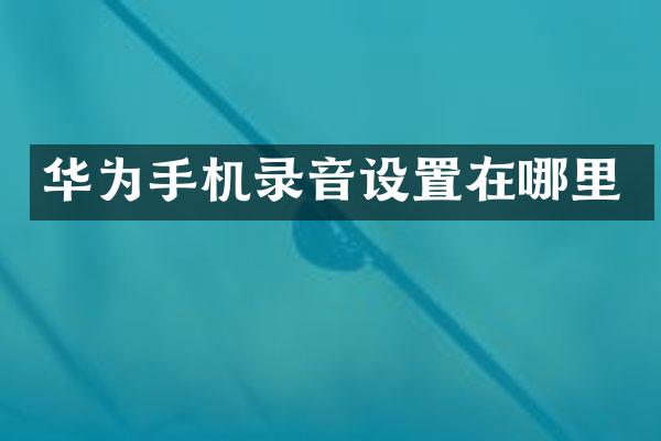 华为手机录音设置在哪里