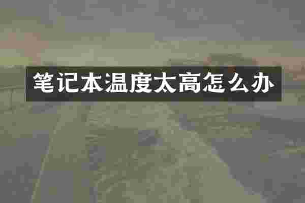笔记本温度太高怎么办