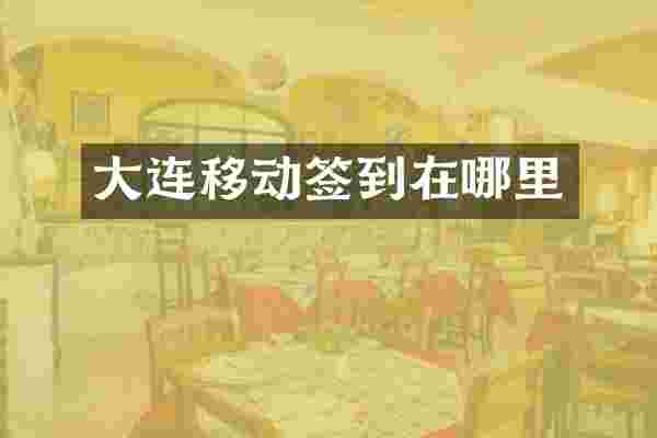 大连移动签到在哪里