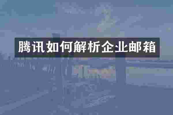腾讯如何解析企业邮箱