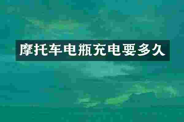 摩托车电瓶充电要多久
