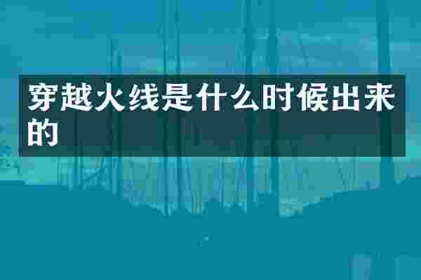 穿越火线是什么时候出来的