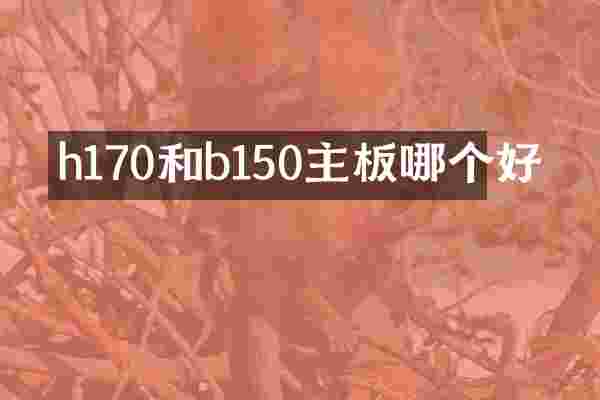 h170和b150主板哪个好