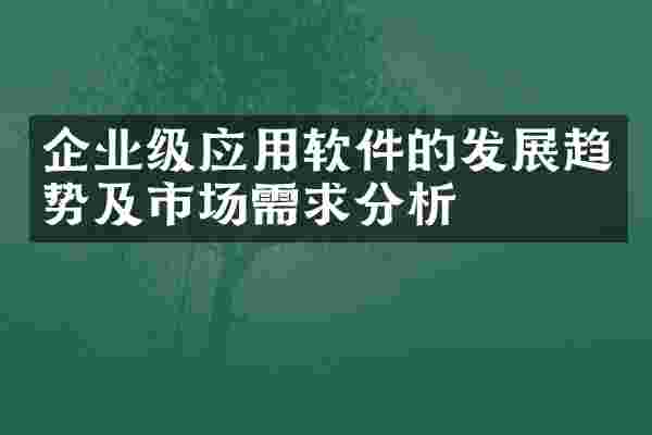 企业级应用软件的发展趋势及市场需求分析