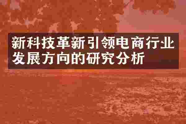 新科技革新引领电商行业发展方向的研究分析