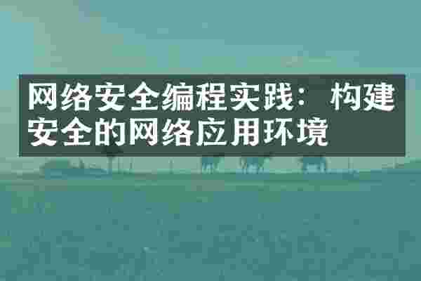网络安全编程实践：构建安全的网络应用环境