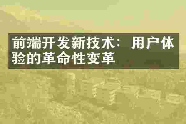 前端开发新技术：用户体验的革命性变革