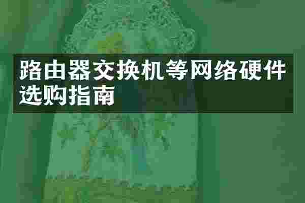 路由器交换机等网络硬件选购指南