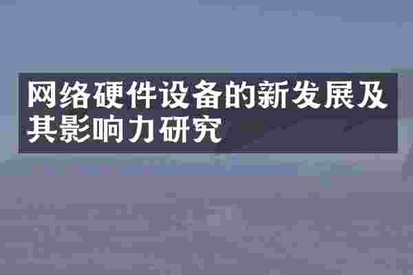 网络硬件设备的新发展及其影响力研究