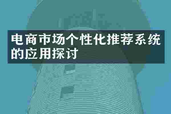 电商市场个性化推荐系统的应用探讨