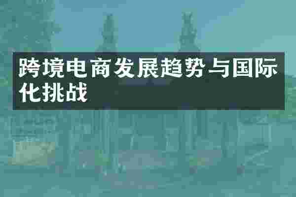 跨境电商发展趋势与国际化挑战