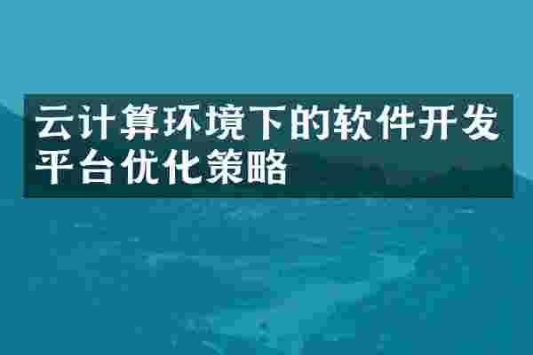 云计算环境下的软件开发平台优化策略