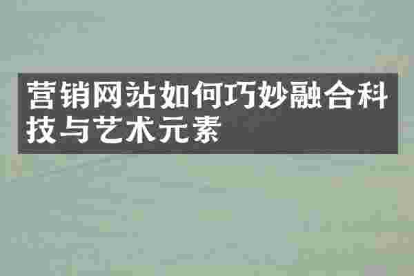 营销网站如何巧妙融合科技与艺术元素