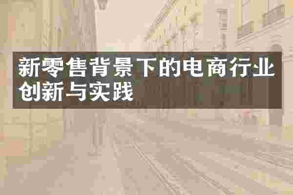 新零售背景下的电商行业创新与实践