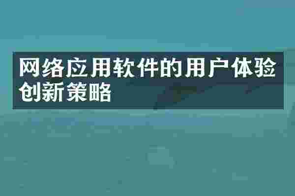 网络应用软件的用户体验创新策略