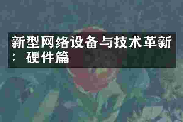 新型网络设备与技术革新：硬件篇