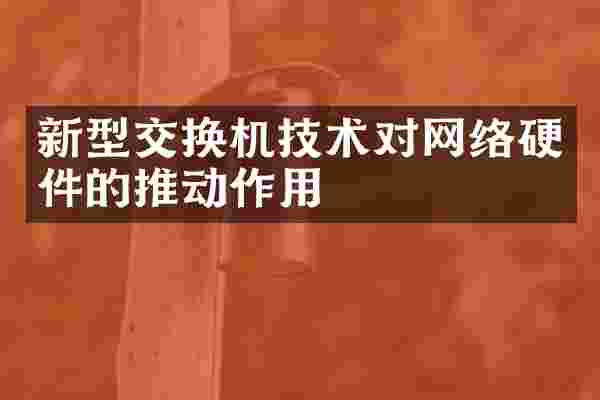 新型交换机技术对网络硬件的推动作用