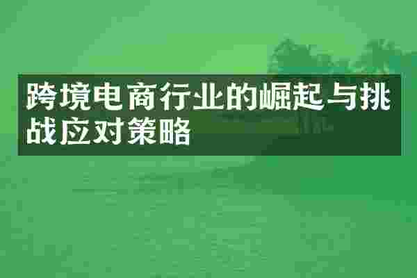 跨境电商行业的崛起与挑战应对策略