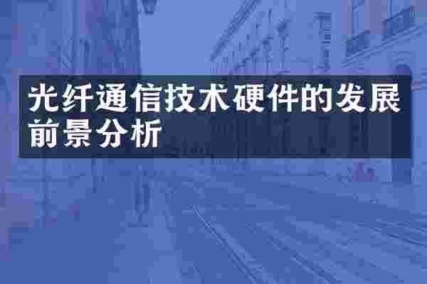 光纤通信技术硬件的发展前景分析