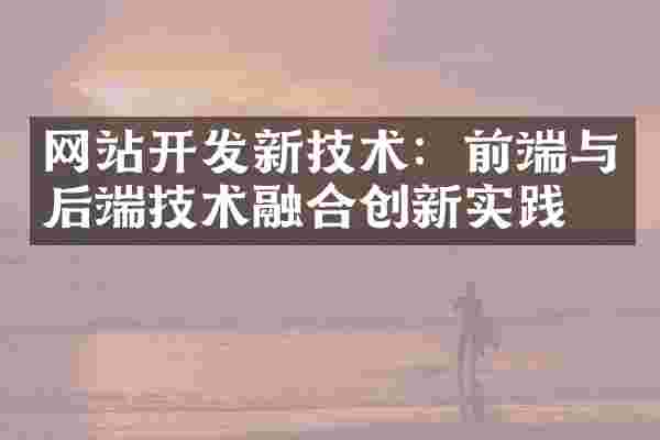 网站开发新技术：前端与后端技术融合创新实践
