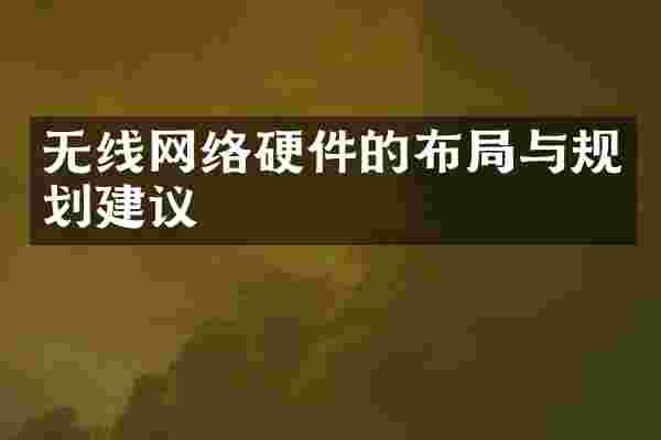 无线网络硬件的布局与规划建议