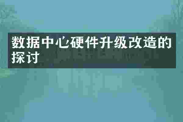 数据中心硬件升级改造的探讨