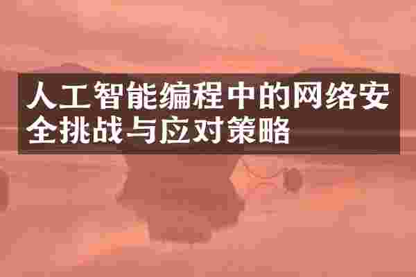 人工智能编程中的网络安全挑战与应对策略