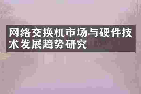 网络交换机市场与硬件技术发展趋势研究