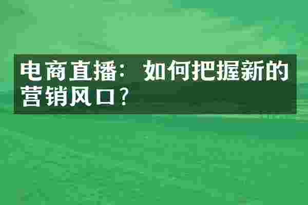 电商直播：如何把握新的营销风口？