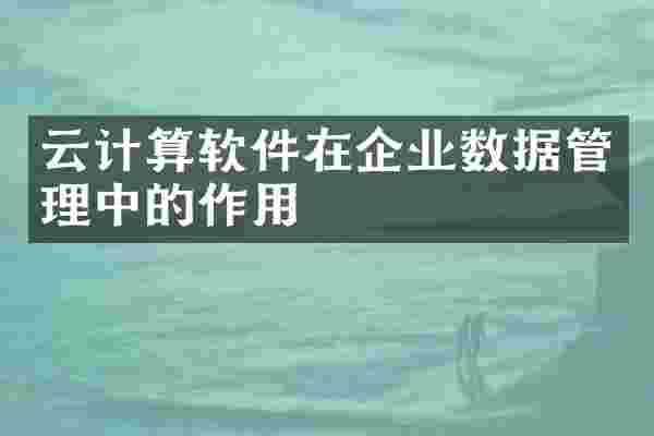 云计算软件在企业数据管理中的作用