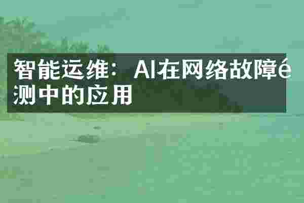 智能运维：AI在网络故障预测中的应用