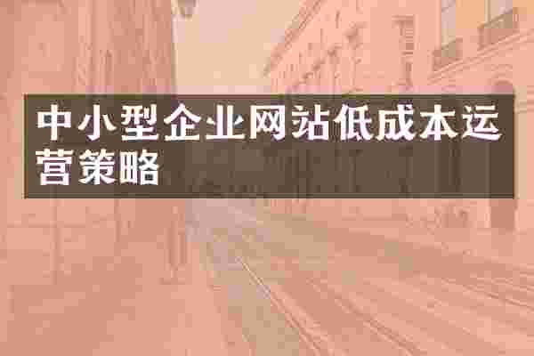 中小型企业网站低成本运营策略